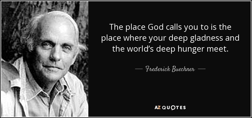 quote-the-place-god-calls-you-to-is-the-place-where-your-deep-gladness-and-the-world-s-deep-frederick-buechner-37-96-31.jpg